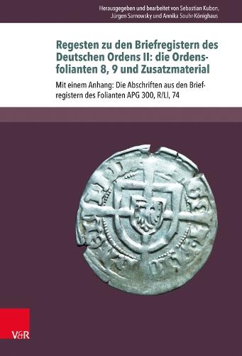 Regesten zu den Briefregistern des Deutschen Ordens II: die Ordensfolianten 8, 9 und Zusatzmaterial: Mit einem Anhang: Die Abschriften aus den Briefregistern des Folianten APG 300, R/Ll, 74