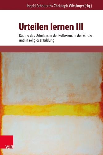 Urteilen lernen III: Räume des Urteilens in der Reflexion, in der Schule und in religiöser Bildung