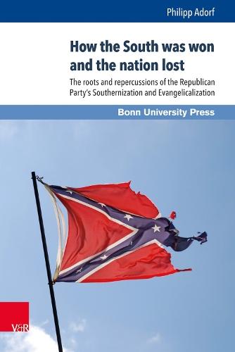 How the South was won and the nation lost: The roots and repercussions of the Republican Party’s Southernization and Evangelicalization