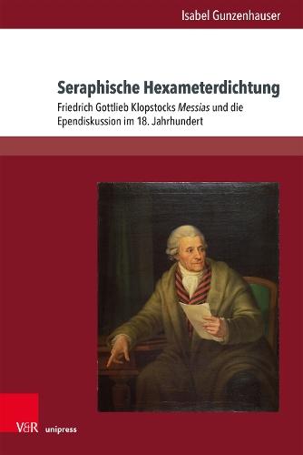 Seraphische Hexameterdichtung: Friedrich Gottlieb Klopstocks Messias und die Ependiskussion im 18. Jahrhundert