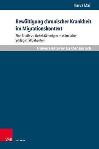 Bewältigung chronischer Krankheit im Migrationskontext: Eine Studie zu türkeistämmigen muslimischen Schlaganfallpatienten