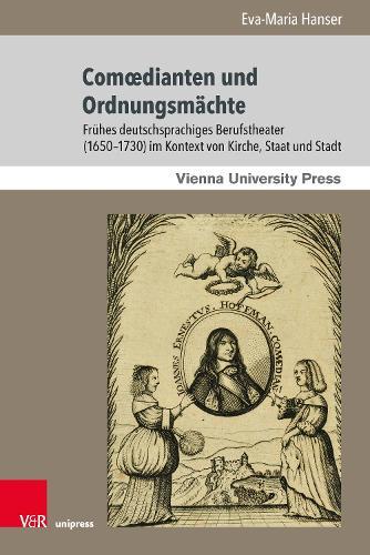 Comœdianten und Ordnungsmächte: Frühes deutschsprachiges Berufstheater (1650–1730) im Kontext von Kirche, Staat und Stadt. Mit einem Vorwort von Prof. Dr. Stefan Hulfeld