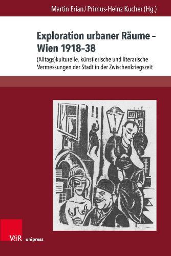 Exploration urbaner Räume – Wien 1918–38: (Alltags)kulturelle, künstlerische und literarische Vermessungen der Stadt in der Zwischenkriegszeit. Unter Mitwirkung von Dominic Depner, Sabine Erbschwendtner, André Heitmann-Möller, Anne Koppenburger