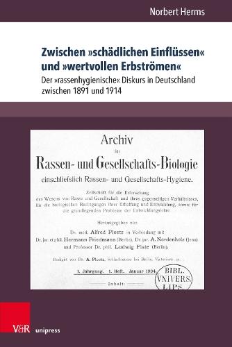 Zwischen »schädlichen Einflüssen« und »wertvollen Erbströmen«: Der »rassenhygienische« Diskurs in Deutschland zwischen 1891 und 1914