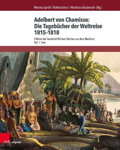 Adelbert von Chamisso: Die Tagebücher der Weltreise 1815–1818: Edition der handschriftlichen Bücher aus dem Nachlass. Teil 1: Text. Teil 2: Kommentar