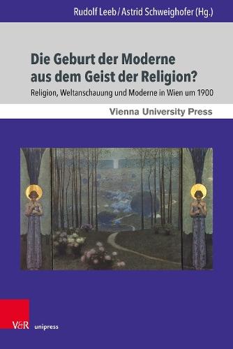 Die Geburt der Moderne aus dem Geist der Religion?: Religion, Weltanschauung und Moderne in Wien um 1900