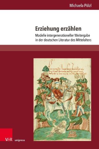 Erziehung erzählen: Modelle intergenerationeller Weitergabe in der deutschen Literatur des Mittelalters