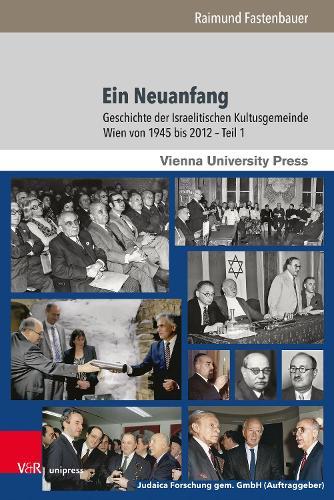 Ein Neuanfang: Geschichte der Israelitischen Kultusgemeinde Wien von 1945 bis 2012