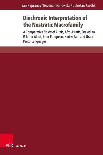 Diachronic Interpretation of the Nostratic Macrofamily: A Comparative Study of Altaic, Afro-Asiatic, Dravidian, Eskimo-Aleut, Indo-European, Kartvelian, and Uralic Proto-Languages