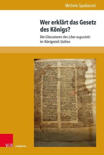 Wer erklärt das Gesetz des Königs?: Die Glossatoren des Liber augustalis im Königreich Sizilien