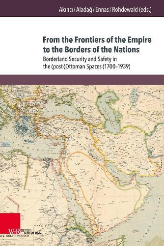 From the Frontiers of the Empire to the Borders of the Nations: Borderland Security and Safety in the (post-)Ottoman Spaces (1700–1939)