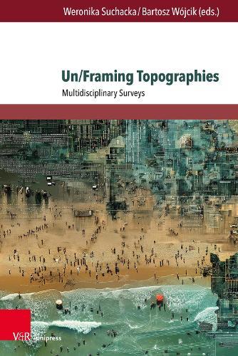 Un/Framing Topographies: Multidisciplinary Surveys
