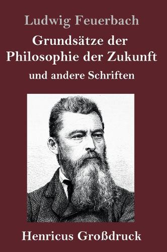 Grundsätze der Philosophie der Zukunft (Großdruck): und andere Schriften