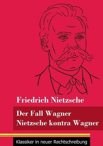 Der Fall Wagner / Nietzsche kontra Wagner: (Band 156, Klassiker in neuer Rechtschreibung)