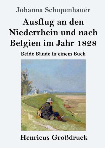 Ausflug an den Niederrhein und nach Belgien im Jahr 1828 (Großdruck): Beide Bände in einem Buch