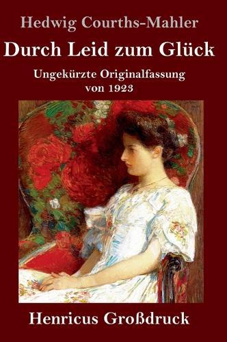 Durch Leid zum Glück (Großdruck): Ungekürzte Originalfassung von 1923