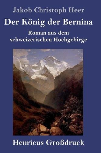 Der König der Bernina (Großdruck): Roman aus dem schweizerischen Hochgebirge