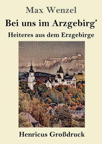 Bei uns im Arzgebirg' (Großdruck): Heiteres aus dem Erzgebirge