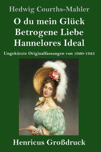 O du mein Glück / Betrogene Liebe / Hannelores Ideal (Großdruck): Ungekürzte Originalfassungen von 1920-1925