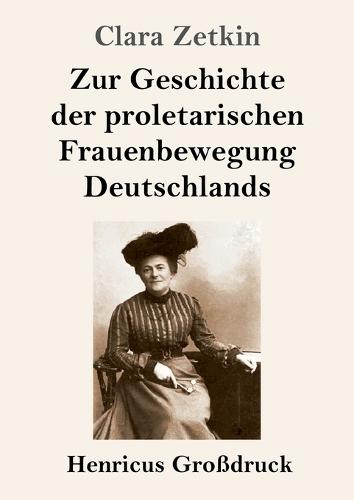 Zur Geschichte der proletarischen Frauenbewegung Deutschlands (Großdruck)