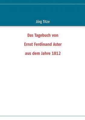 Das Tagebuch von Ernst Ferdinand Aster aus dem Jahre 1812