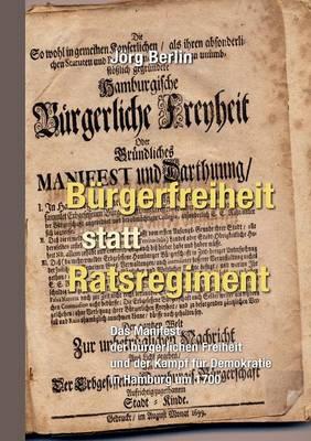 Bürgerfreiheit statt Ratsregiment: Das Manifest der bürgerlichen Freiheit und der Kampf für Demokratie in Hamburg um 1700