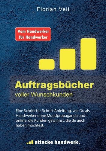 Auftragsbücher voller Wunschkunden: Eine Schritt-für-Schritt-Anleitung, wie du als Handwerker online und ohne Mundpropaganda, die Kunden gewinnst, die du auch haben möchtest.