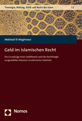 Geld Im Islamischen Recht: Die Grundzuge Einer Geldtheorie Nach Der Rechtslogik Ausgewahlter Klassisch-Muslimischer Gelehrter
