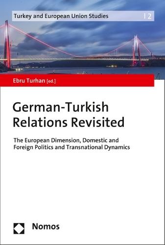 German-Turkish Relations Revisited: The European Dimension, Domestic and Foreign Politics and Transnational Dynamics
