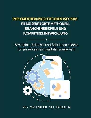 Implementierungsleitfaden ISO 9001 - Praxiserprobte Methoden, Branchenbeispiele und Kompetenzentwicklung