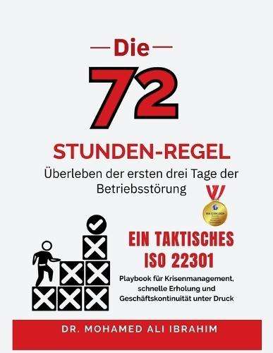 Die 72-Stunden-Regel Überleben der ersten drei Tage der Betriebsstörung: Ein taktisches ISO 22301-Playbook für Krisenmanagement, schnelle Erholung und Geschäftskontinuität unter Druck
