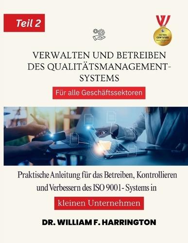 Verwalten und Betreiben des Qualitätsmanagement-systems Für alle Geschäftssektoren Teil 2: Praktische Anleitung für das Betreiben, Kontrollieren und Verbessern des ISO 9001-Systems in kleinen Unternehmen