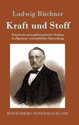 Kraft und Stoff: Empirisch-naturphilosophische Studien in allgemein-verständlicher Darstellung