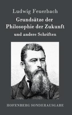 Grundsätze der Philosophie der Zukunft: und andere Schriften