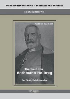 Theobald von Bethmann Hollweg der fünfte Reichskanzler: Reihe Deutsches Reich Bd. V/I. Übertragung der Schrift von Fraktur in Antiqua und Original in einem Band