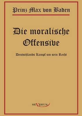 Prinz Max von Baden. Die moralische Offensive. Deutschlands Kampf um sein Recht: In Fraktur
