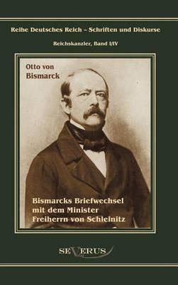 Otto Fürst von Bismarck. Bismarcks Briefwechsel mit dem Minister Freiherrn von Schleinitz 1858-1861: Reihe Deutsches Reich, Bd. I/IV. Aus Fraktur übertragen