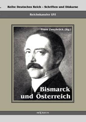 Reichskanzler Otto von Bismarck. Bismarck und Österreich: Reihe Deutsches Reich - Schriften und Diskurse, Reichskanzler, Bd. I/VI