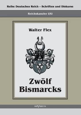 Reichskanzler Otto von Bismarck - Zwölf Bismarcks: Reihe Deutsches Reich - Schriften und Diskurse: Reichskanzler, Bd. I/XI