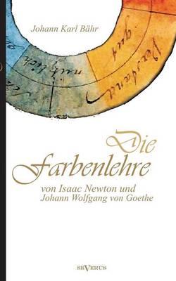 Die Farbenlehre von Isaac Newton und Johann Wolfgang von Goethe: Vorträge
