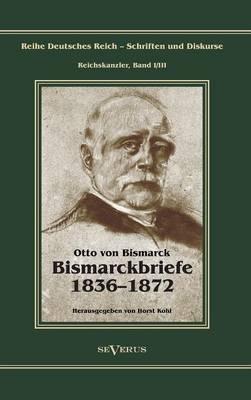 Otto Fürst von Bismarck - Bismarckbriefe 1836-1872. Herausgegeben von Horst Kohl: Reihe Deutsches Reich, Bd. I/III