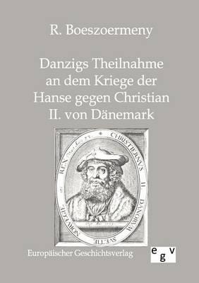 Danzigs Theinahme an dem Kriege der Hanse gegen Christian II. von Dänemark