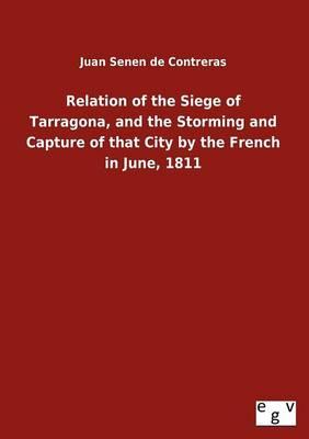 Relation of the Siege of Tarragona, and the Storming and Capture of that City by the French in June, 1811