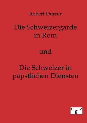 Die Schweizergarde in Rom und Die Schweizer in Päpstlichen Diensten