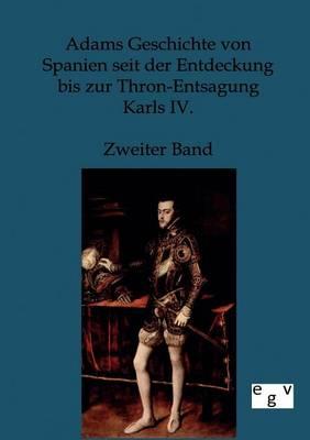 Adams Geschichte von Spanien seit der Entdeckung bis zur Thron-Entsagung Karls IV.