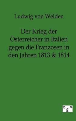 Der Krieg der OEsterreicher in Italien gegen die Franzosen in den Jahren 1813 & 1814