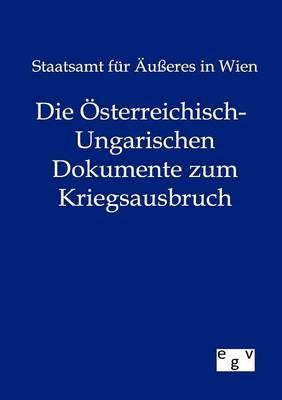 Die OEsterreichisch-Ungarischen Dokumente zum Kriegsausbruch