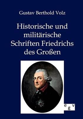 Historische und militarische Schriften Friedrichs des Grossen