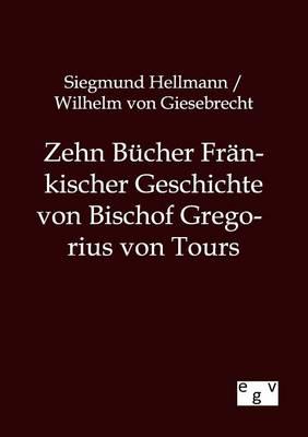 Zehn Bucher Frankischer Geschichte von Bischof Gregorius von Tours