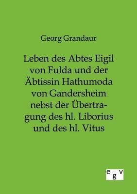 Leben des Abtes Eigil von Fulda und der AEbtissin Hathumoda von Gandersheim nebst der UEbertragung des hl. Liborius und des hl. Vitus